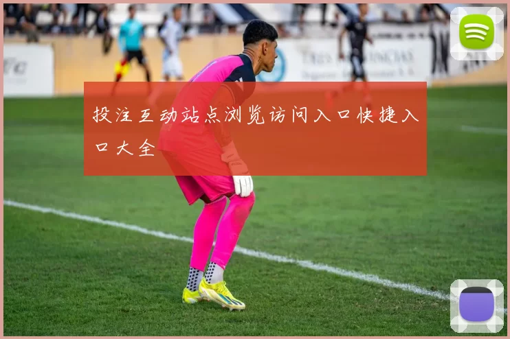 投注互动站点浏览访问入口快捷入口大全