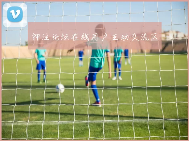 押注论坛在线用户互动交流区